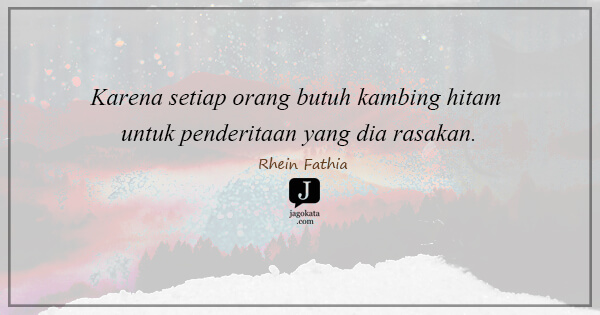 Rhein Fathia - Karena setiap orang butuh kambing hitam untuk penderitaan yang dia rasakan.