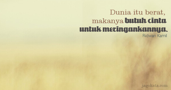 Ridwan Kamil - Dunia itu berat, makanya butuh cinta untuk meringankannya.