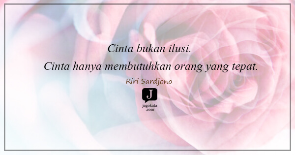 Riri Sardjono - Cinta bukan ilusi. Cinta hanya membutuhkan orang yang tepat.