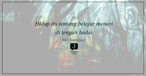 Riri Sardjono - Hidup itu tentang belajar menari di tengah badai.