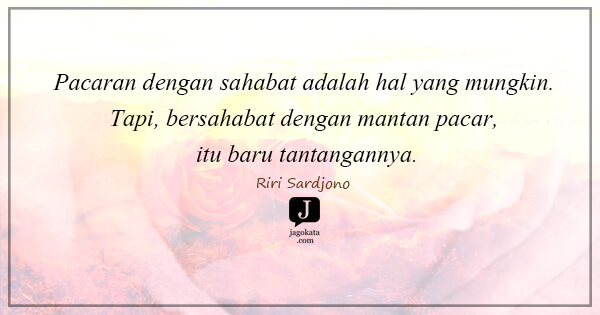 Riri Sardjono - Pacaran dengan sahabat adalah hal yang mungkin. Tapi, bersahabat dengan mantan pacar, itu baru tantangannya.