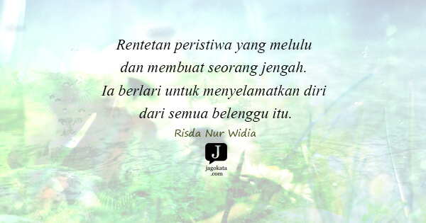 Risda Nur Widia - Rentetan peristiwa yang melulu dan membuat seorang jengah. Ia berlari untuk menyelamatkan diri dari semua belenggu itu.