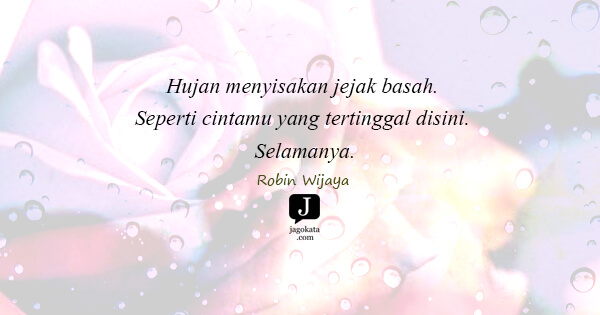 Robin Wijaya - Hujan menyisakan jejak basah. Seperti cintamu yang tertinggal disini. Selamanya.