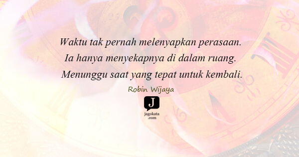 Robin Wijaya - Waktu tak pernah melenyapkan perasaan. Ia hanya menyekapnya di dalam ruang. Menunggu saat yang tepat untuk kembali.
