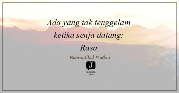 Rohmatikal Maskur - Ada yang tak tenggelam ketika senja datang: Rasa.