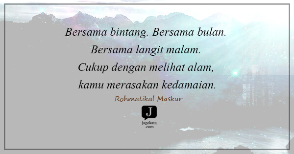 Rohmatikal Maskur - Bersama bintang. Bersama bulan. Bersama langit malam. Cukup dengan melihat alam, kamu merasakan kedamaian.