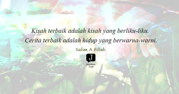 Salim A. Fillah - Kisah terbaik adalah kisah yang berliku-liku. Cerita terbaik adalah hidup yang berwarna-warni.