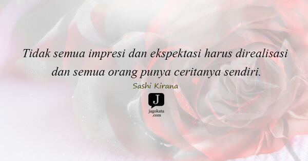 Sashi Kirana - Tidak semua impresi dan ekspektasi harus direalisasi dan semua orang punya ceritanya sendiri.
