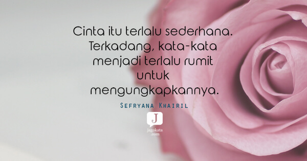 Sefryana Khairil - Cinta itu terlalu sederhana. Terkadang, kata-kata menjadi terlalu rumit untuk mengungkapkannya.