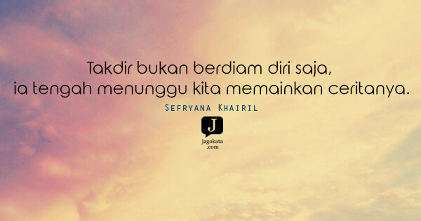 Sefryana Khairil - Takdir bukan berdiam diri saja, ia tengah menunggu kita memainkan ceritanya.
