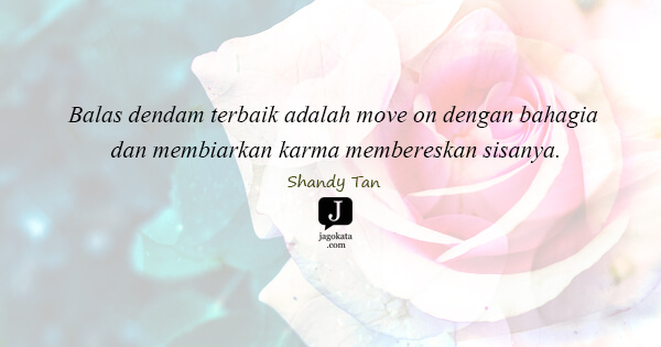 Shandy Tan - Balas dendam terbaik adalah move on dengan bahagia dan membiarkan karma membereskan sisanya.