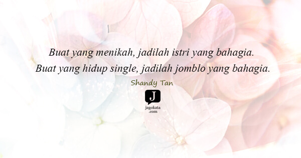 Shandy Tan - Buat yang menikah, jadilah istri yang bahagia. Buat yang hidup single, jadilah jomblo yang bahagia.