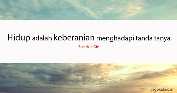 Soe Hok Gie - Hidup adalah keberanian menghadapi tanda tanya.