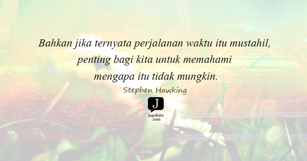 Stephen Hawking - Bahkan jika ternyata perjalanan waktu itu mustahil, penting bagi kita untuk memahami mengapa itu tidak mungkin.