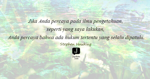 Stephen Hawking - Jika Anda percaya pada ilmu pengetahuan, seperti yang saya lakukan, Anda percaya bahwa ada hukum tertentu yang selalu dipatuhi.