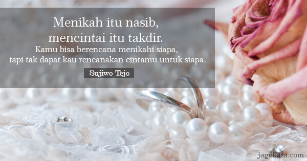 Sujiwo Tejo - Menikah itu nasib, mencintai itu takdir. Kamu bisa berencana menikahi siapa, tapi tak dapat kau rencanakan cintamu untuk siapa.