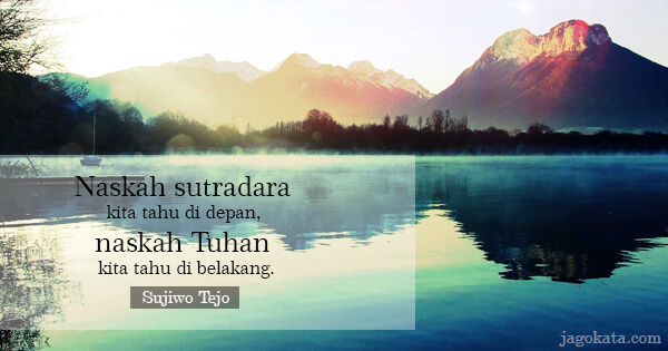 Sujiwo Tejo - Naskah sutradara kita tahu di depan, naskah Tuhan kita tahu di belakang.