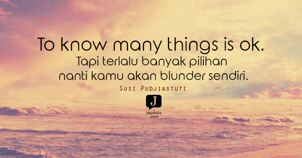Susi Pudjiastuti - To know many things is ok. Tapi terlalu banyak pilihan nanti kamu akan blunder sendiri.
