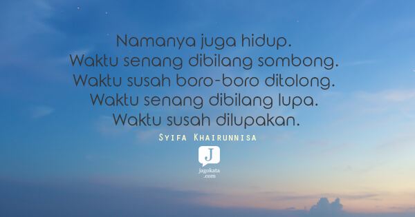 Syifa Khairunnisa - Namanya juga hidup. Waktu senang dibilang sombong. Waktu susah boro-boro ditolong. Waktu senang dibilang lupa. Waktu susah dilupakan.