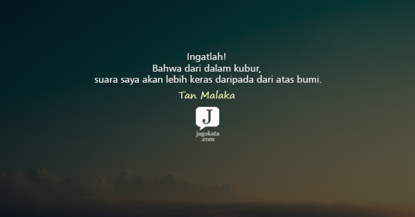 Tan Malaka - Ingatlah! Bahwa dari dalam kubur, suara saya akan lebih keras daripada dari atas bumi.