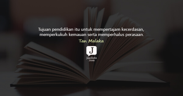 Tan Malaka - Tujuan pendidikan itu untuk mempertajam kecerdasan, memperkukuh kemauan serta memperhalus perasaan.
