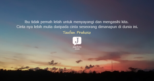Taufan Prakoso - Ibu tidak pernah lelah untuk menyayangi dan mengasihi kita. Cinta nya lebih mulia daripada cinta seseorang dimanapun di dunia ini.
