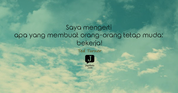 Ted Turner - Saya mengerti apa yang membuat orang-orang tetap muda: bekerja!