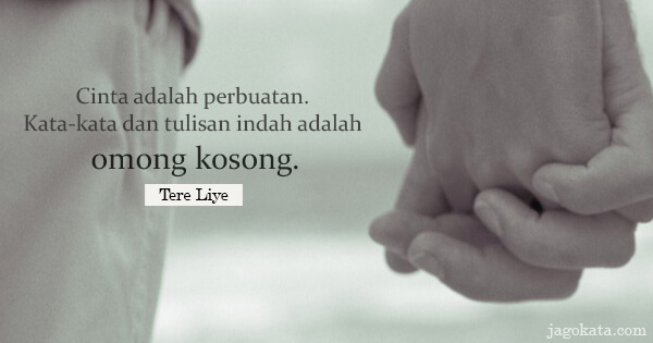 Tere Liye - Cinta adalah perbuatan. Kata-kata dan tulisan indah adalah omong kosong.
