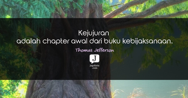 Thomas Jefferson - Kejujuran adalah chapter awal dari buku kebijaksanaan.
