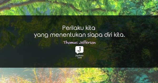Thomas Jefferson - Perilaku kita yang menentukan siapa diri kita.