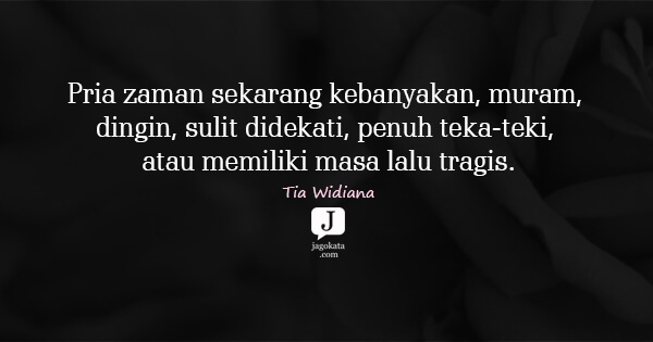 Tia Widiana - Pria zaman sekarang kebanyakan, muram, dingin, sulit didekati, penuh teka-teki, atau memiliki masa lalu tragis.