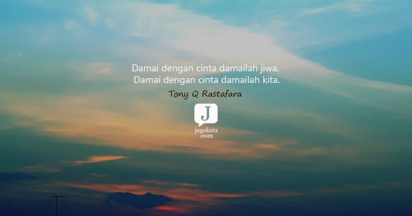 Tony Q Rastafara - Damai dengan cinta damailah jiwa, Damai dengan cinta damailah kita.