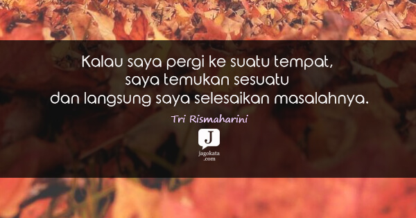 Tri Rismaharini - Kalau saya pergi ke suatu tempat, saya temukan sesuatu dan langsung saya selesaikan masalahnya.