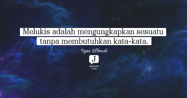 Tyas Effendi - Melukis adalah mengungkapkan sesuatu tanpa membutuhkan kata-kata.