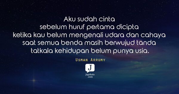 Usman Arrumy - Aku sudah cinta sebelum huruf pertama dicipta ketika kau belum mengenali udara dan cahaya saat semua benda masih berwujud tanda tatkala kehidupan belum punya usia.