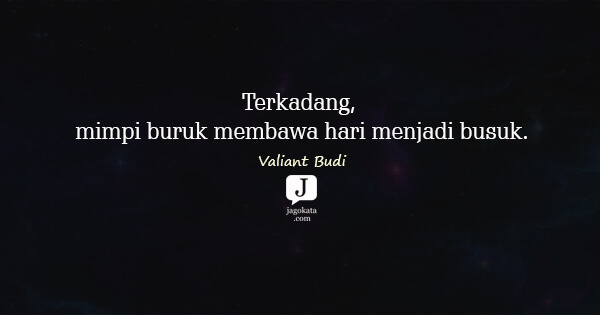 Valiant Budi - Terkadang, mimpi buruk membawa hari menjadi busuk.