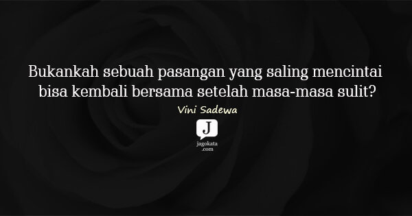 Vini Sadewa - Bukankah sebuah pasangan yang saling mencintai bisa kembali bersama setelah masa-masa sulit?