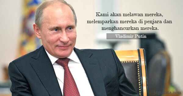 Vladimir Putin - Kami akan melawan mereka, melemparkan mereka di penjara dan menghancurkan mereka.
