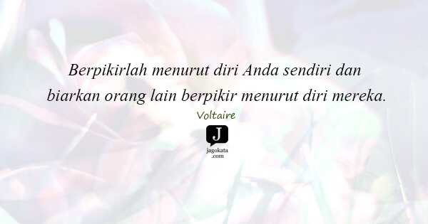 Voltaire - Berpikirlah menurut diri Anda sendiri dan biarkan orang lain berpikir menurut diri mereka.