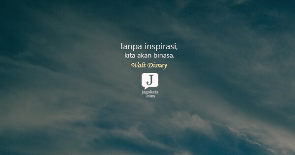 Walt Disney - Tanpa inspirasi, kita akan binasa.