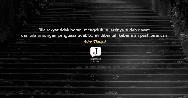 Wiji Thukul - Bila rakyat tidak berani mengeluh itu artinya sudah gawat, dan bila omongan penguasa tidak boleh dibantah kebenaran pasti terancam.