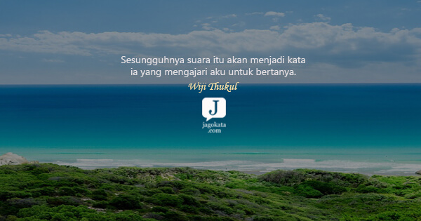 Wiji Thukul - Sesungguhnya suara itu akan menjadi kata ia yang mengajari aku untuk bertanya.