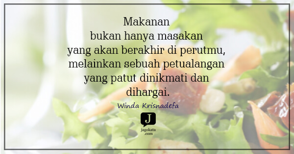 Winda Krisnadefa - Makanan bukan hanya masakan yang akan berakhir di perutmu, melainkan sebuah petualangan yang patut dinikmati dan dihargai.