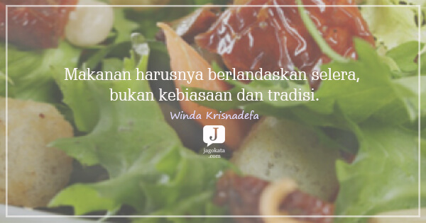 Winda Krisnadefa - Makanan harusnya berlandaskan selera, bukan kebiasaan dan tradisi.