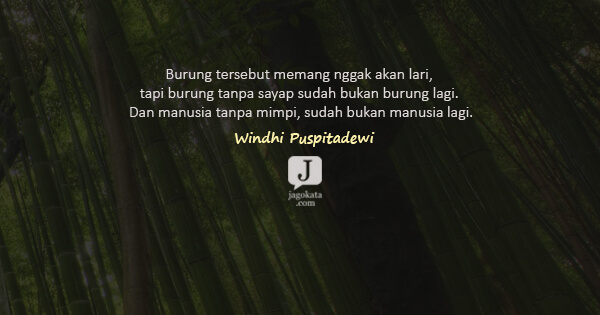 Windhi Puspitadewi - Burung tersebut memang nggak akan lari, tapi burung tanpa sayap sudah bukan burung lagi. Dan manusia tanpa mimpi, sudah bukan manusia lagi.