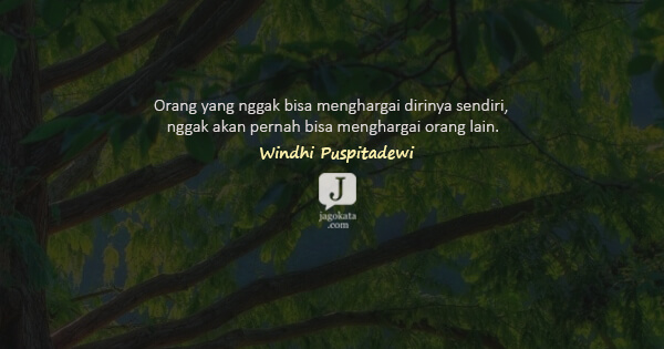 Windhi Puspitadewi - Orang yang nggak bisa menghargai dirinya sendiri, nggak akan pernah bisa menghargai orang lain.