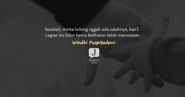 Windhi Puspitadewi - Sesekali, minta tolong nggak ada salahnya, kan?. Lagian itu bikin kamu kelihatan lebih manusiawi.