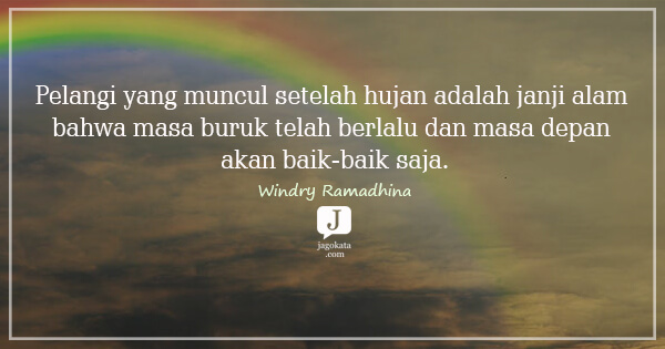 Windry Ramadhina - Pelangi yang muncul setelah hujan adalah janji alam bahwa masa buruk telah berlalu dan masa depan akan baik-baik saja.