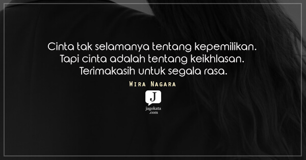 Wira Nagara - Cinta tak selamanya tentang kepemilikan. Tapi cinta adalah tentang keikhlasan. Terimakasih untuk segala rasa.