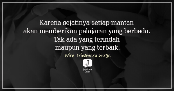 Wira Triasmara Surya - Karena sejatinya setiap mantan akan memberikan pelajaran yang berbeda. Tak ada yang terindah maupun yang terbaik.